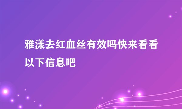 雅漾去红血丝有效吗快来看看以下信息吧