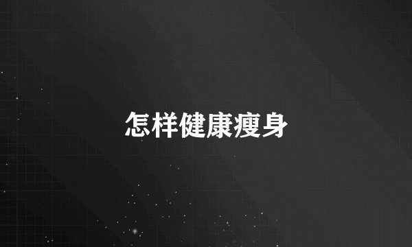 怎样健康瘦身