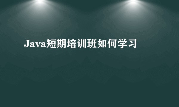 Java短期培训班如何学习