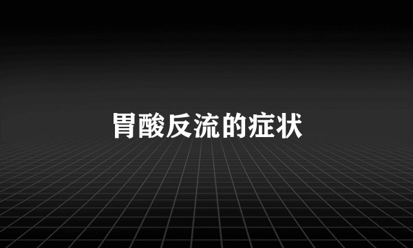 胃酸反流的症状