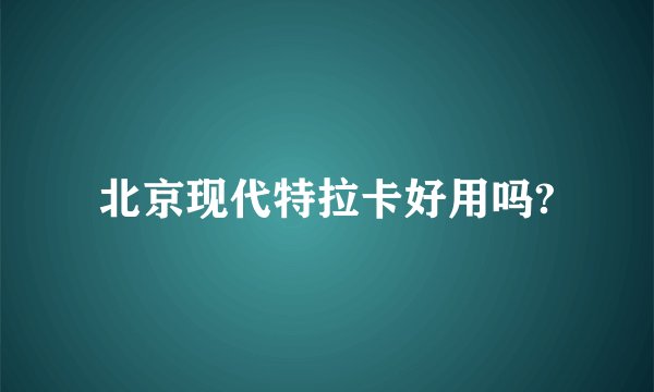 北京现代特拉卡好用吗?