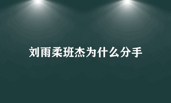 刘雨柔班杰为什么分手