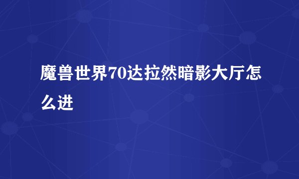 魔兽世界70达拉然暗影大厅怎么进