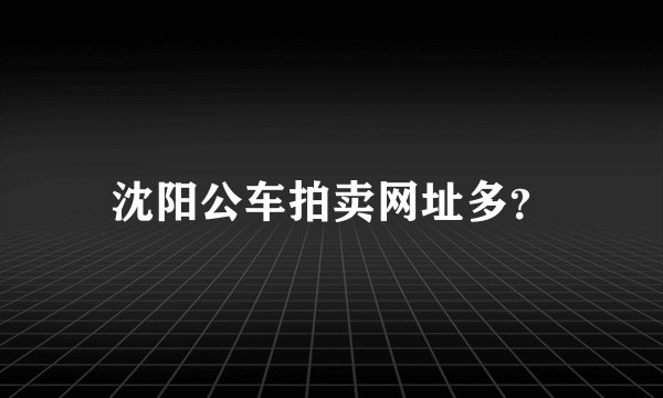 沈阳公车拍卖网址多？