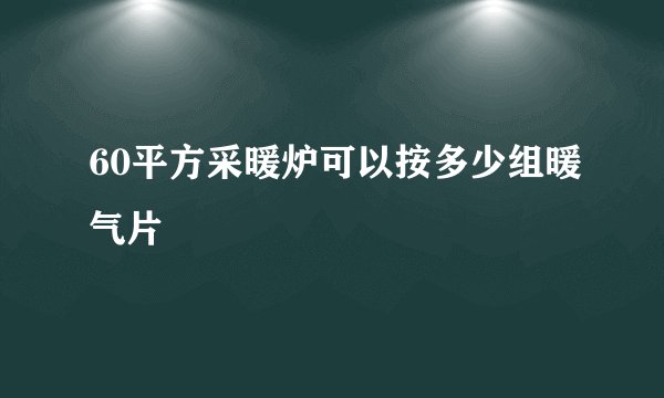60平方采暖炉可以按多少组暖气片
