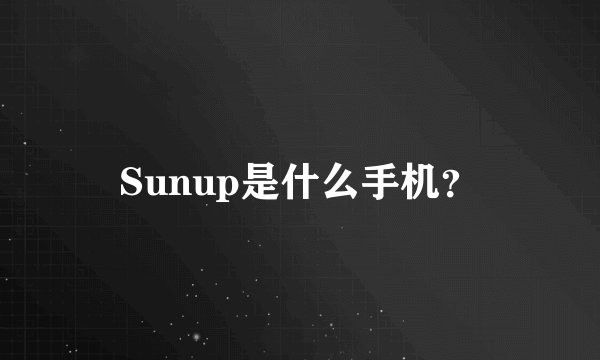 Sunup是什么手机?