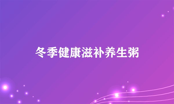 冬季健康滋补养生粥
