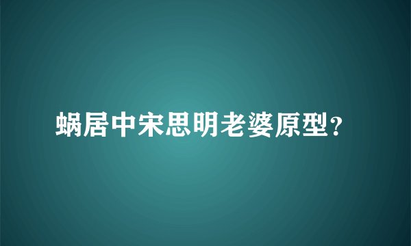 蜗居中宋思明老婆原型？