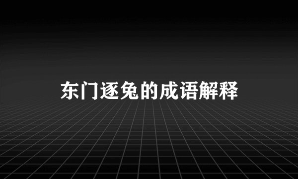 东门逐兔的成语解释