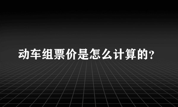 动车组票价是怎么计算的？