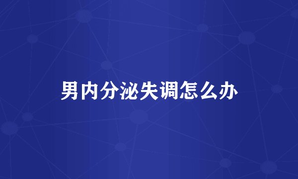 男内分泌失调怎么办