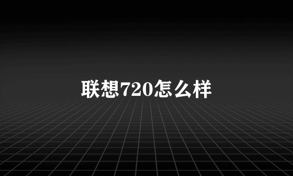 联想720怎么样