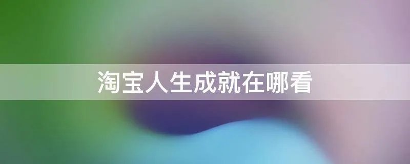 淘宝人生成就在哪看