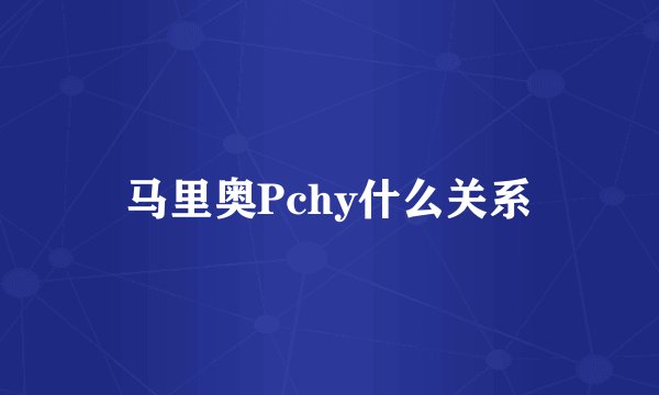 马里奥Pchy什么关系