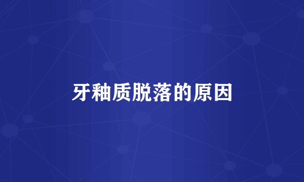 牙釉质脱落的原因