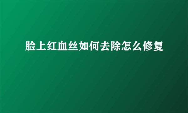 脸上红血丝如何去除怎么修复