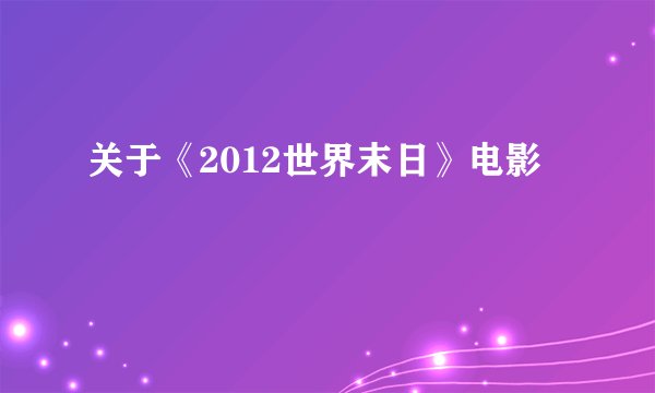关于《2012世界末日》电影