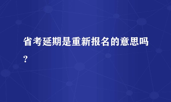 省考延期是重新报名的意思吗？