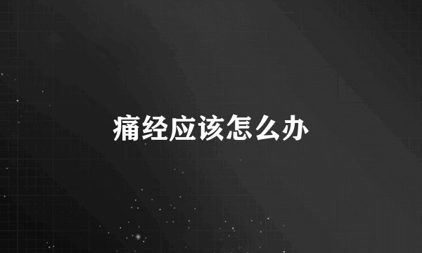 痛经应该怎么办