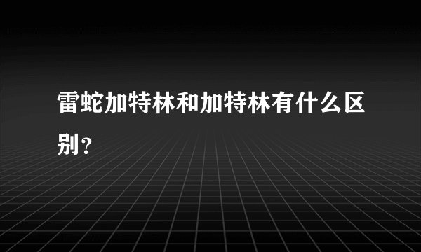 雷蛇加特林和加特林有什么区别？