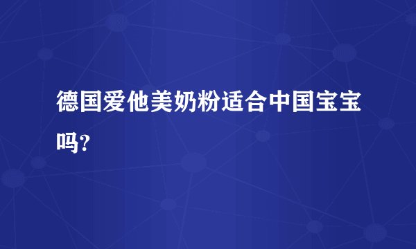 德国爱他美奶粉适合中国宝宝吗?
