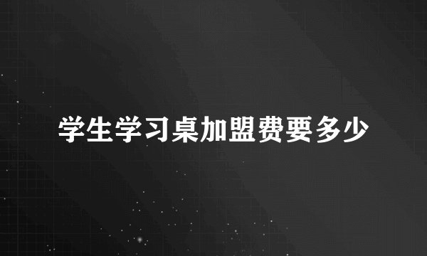 学生学习桌加盟费要多少