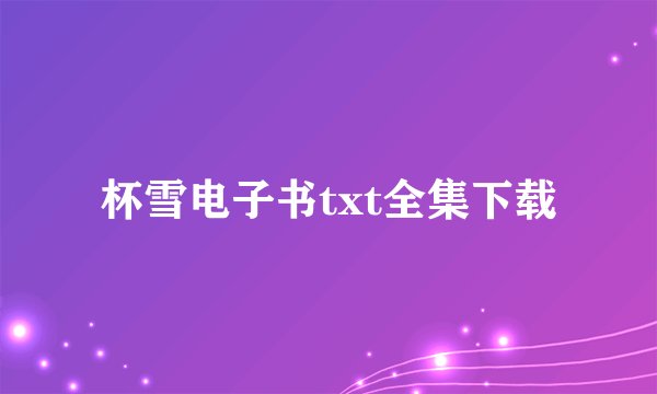 杯雪电子书txt全集下载