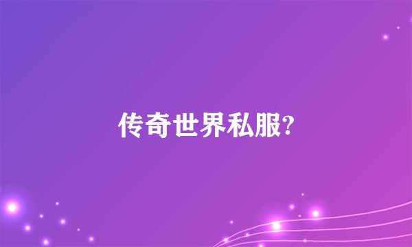 传奇世界私服?