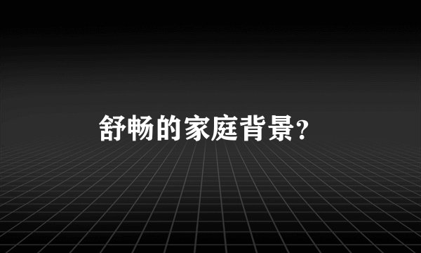 舒畅的家庭背景？