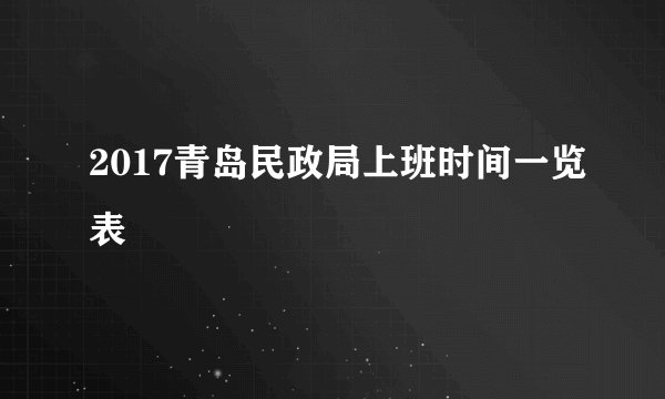 2017青岛民政局上班时间一览表