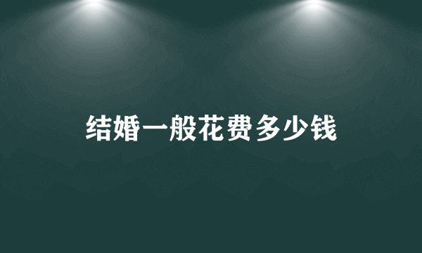 结婚一般花费多少钱