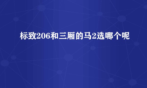 标致206和三厢的马2选哪个呢