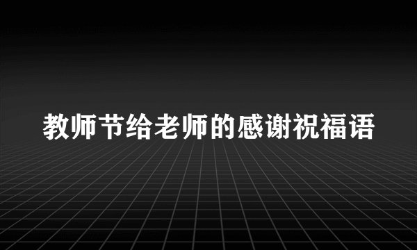 教师节给老师的感谢祝福语