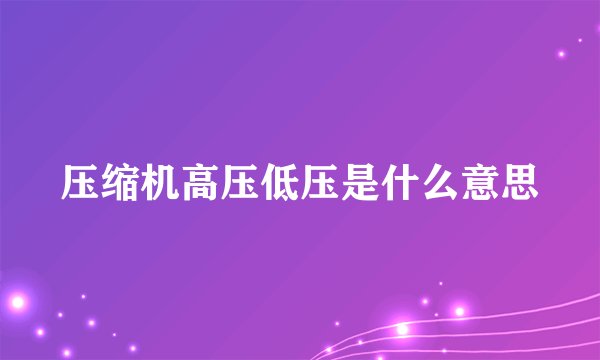 压缩机高压低压是什么意思
