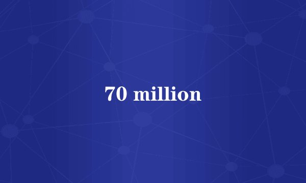 70 million