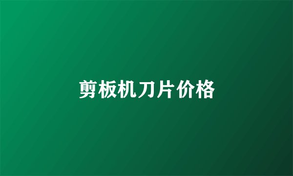 剪板机刀片价格