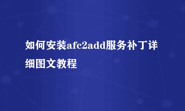 如何安装afc2add服务补丁详细图文教程