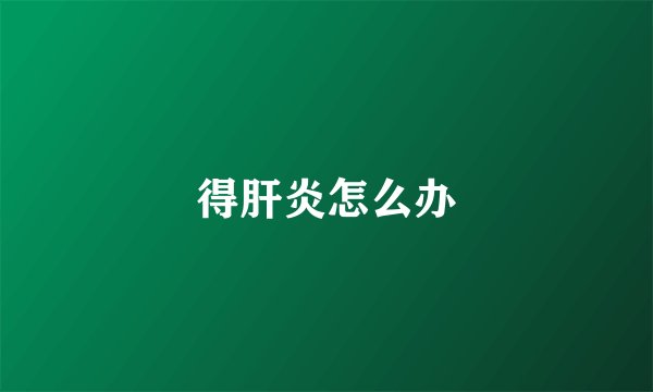 得肝炎怎么办