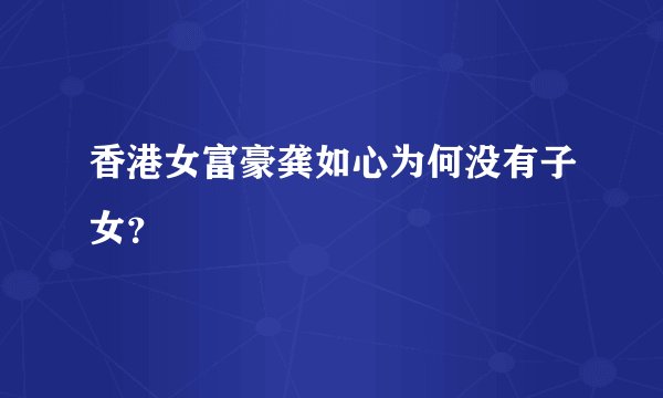 香港女富豪龚如心为何没有子女?