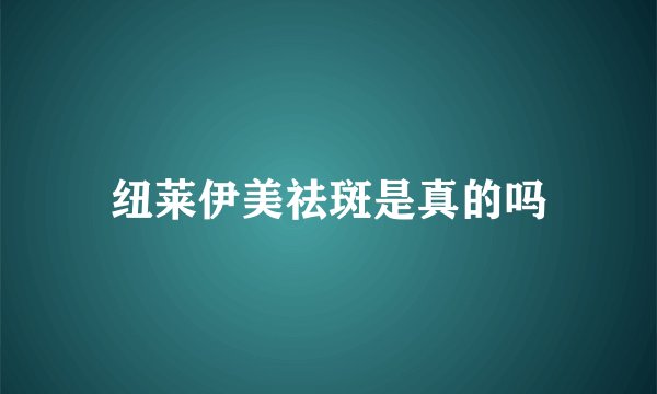 纽莱伊美祛斑是真的吗