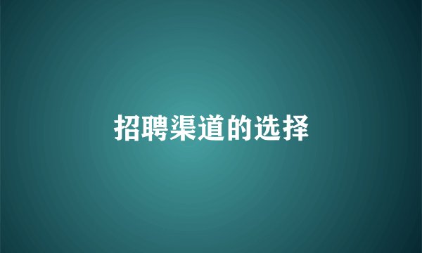 招聘渠道的选择
