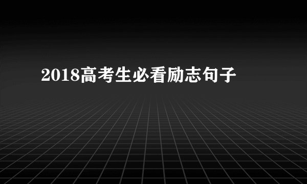 2018高考生必看励志句子