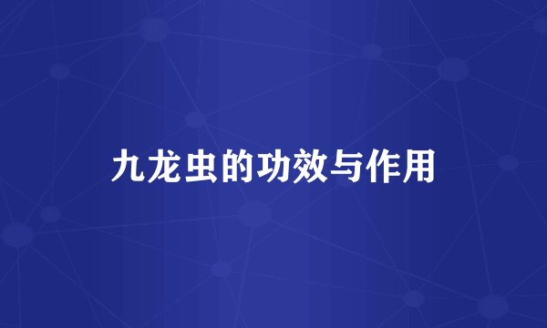 九龙虫的功效与作用