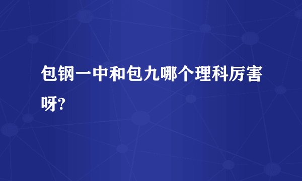 包钢一中和包九哪个理科厉害呀?