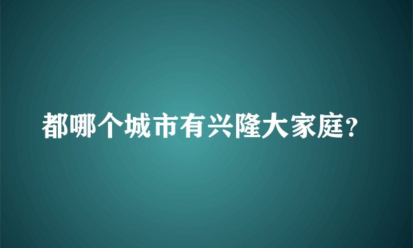 都哪个城市有兴隆大家庭？