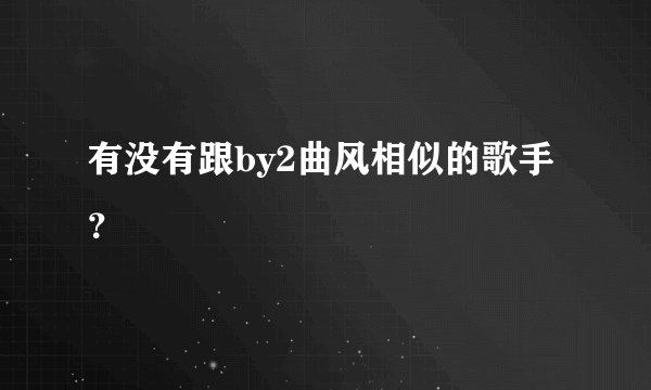 有没有跟by2曲风相似的歌手？