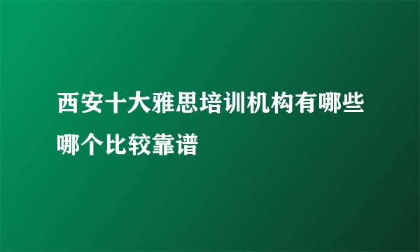 西安十大雅思培训机构有哪些哪个比较靠谱
