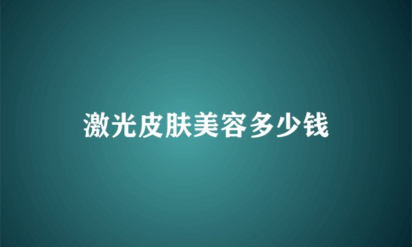 激光皮肤美容多少钱
