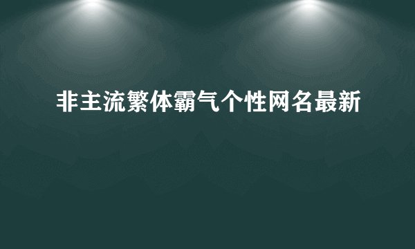 非主流繁体霸气个性网名最新