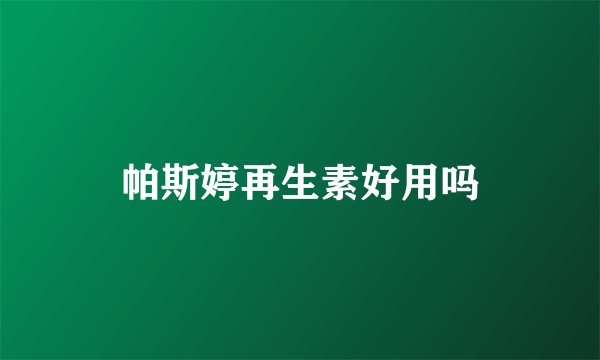 帕斯婷再生素好用吗
